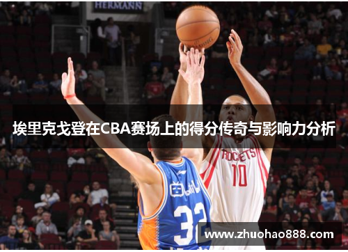 埃里克戈登在CBA赛场上的得分传奇与影响力分析