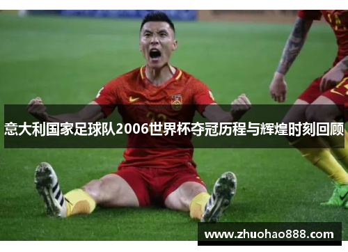 意大利国家足球队2006世界杯夺冠历程与辉煌时刻回顾