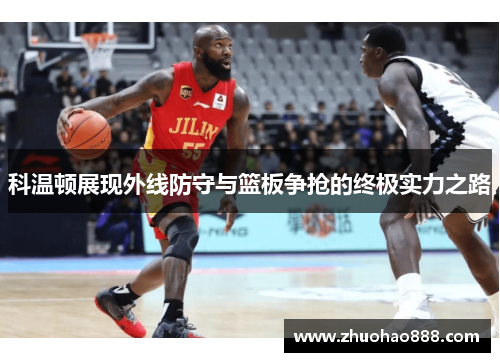 科温顿展现外线防守与篮板争抢的终极实力之路