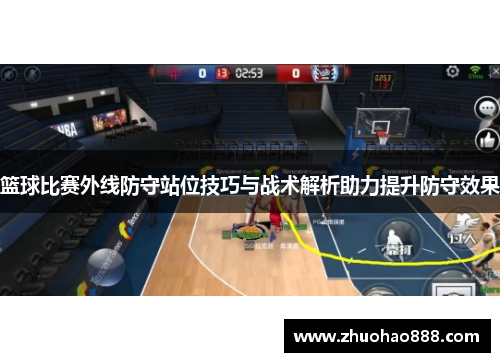 篮球比赛外线防守站位技巧与战术解析助力提升防守效果