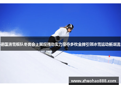 德国滑雪板队冬奥会上展现强劲实力豪夺多枚金牌引领冰雪运动新潮流