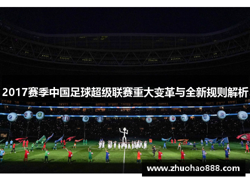 2017赛季中国足球超级联赛重大变革与全新规则解析