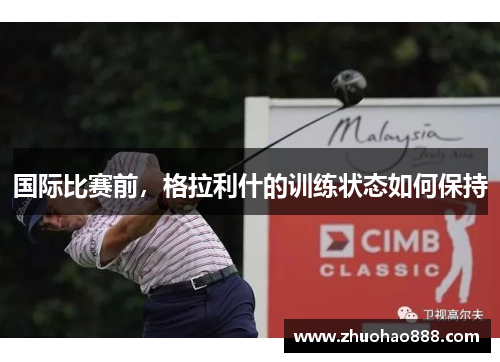 国际比赛前，格拉利什的训练状态如何保持