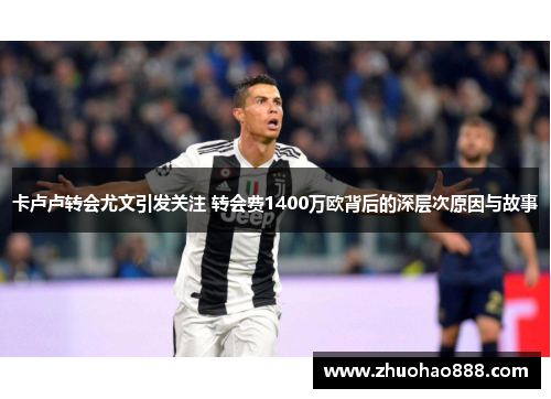 卡卢卢转会尤文引发关注 转会费1400万欧背后的深层次原因与故事