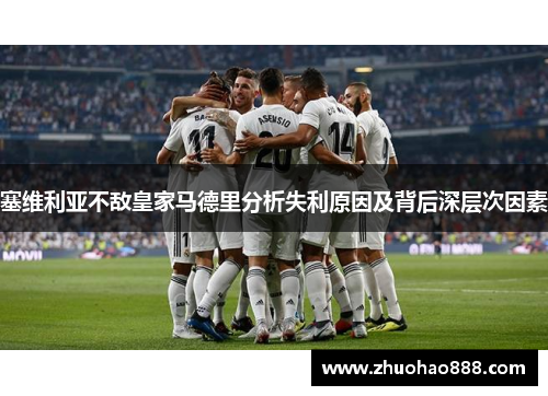 塞维利亚不敌皇家马德里分析失利原因及背后深层次因素