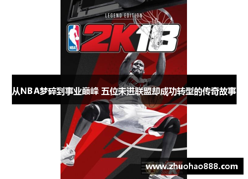 从NBA梦碎到事业巅峰 五位未进联盟却成功转型的传奇故事