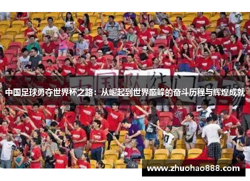 中国足球勇夺世界杯之路：从崛起到世界巅峰的奋斗历程与辉煌成就